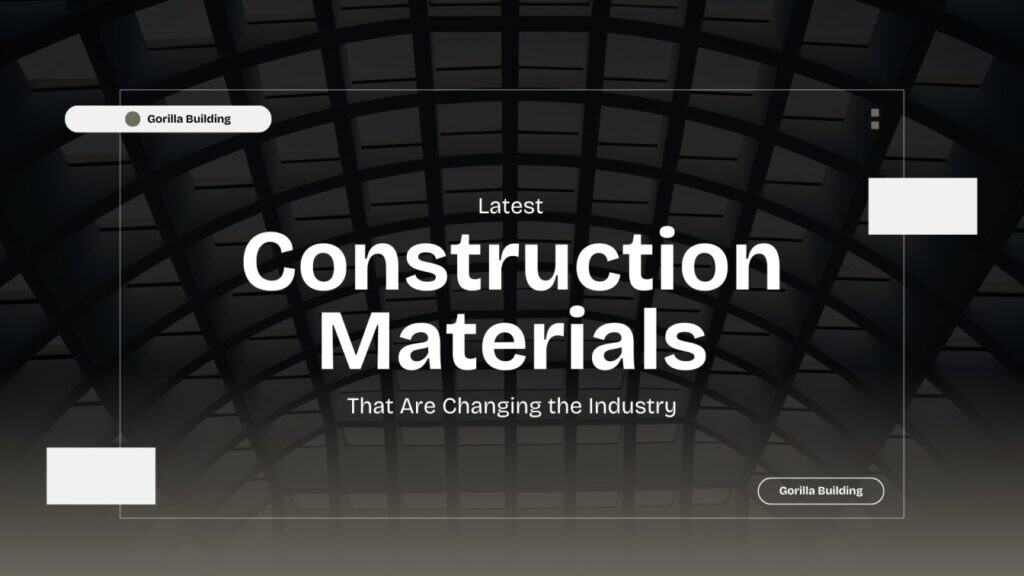 Latest Construction Materials That Are Changing the Industry